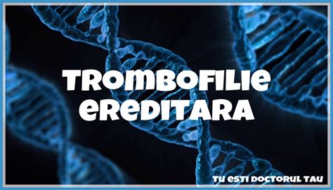 Profil trombofilie ereditara (I)